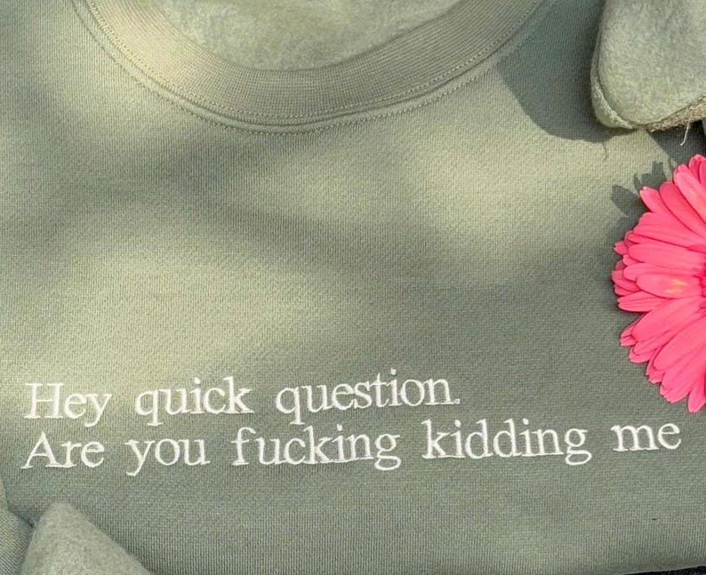 "Hey quick question" Embroidered Sweatshirt The Most Relatable Sweatshirt