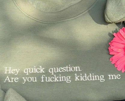 "Hey quick question" Embroidered Sweatshirt The Most Relatable Sweatshirt