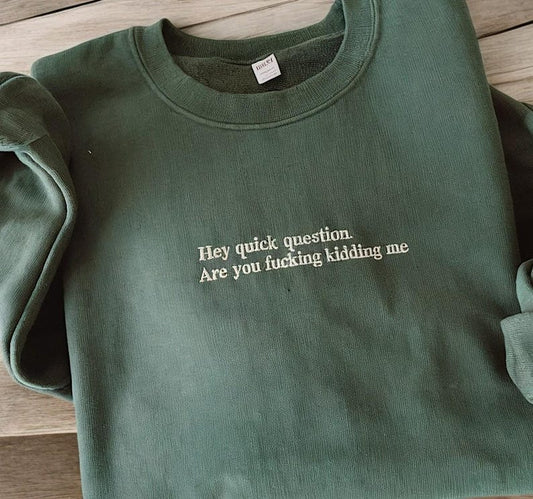 "Hey quick question" Embroidered Sweatshirt The Most Relatable Sweatshirt